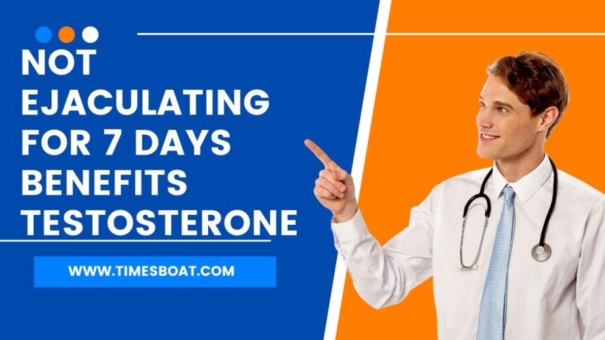 not ejaculating for 7 days benefits